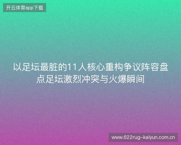以足坛最脏的11人核心重构争议阵容盘点足坛激烈冲突与火爆瞬间