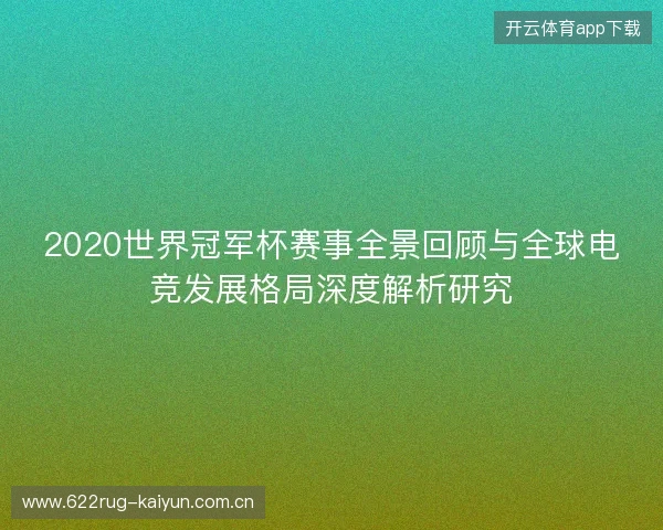 2020世界冠军杯赛事全景回顾与全球电竞发展格局深度解析研究