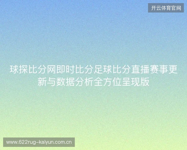 球探比分网即时比分足球比分直播赛事更新与数据分析全方位呈现版