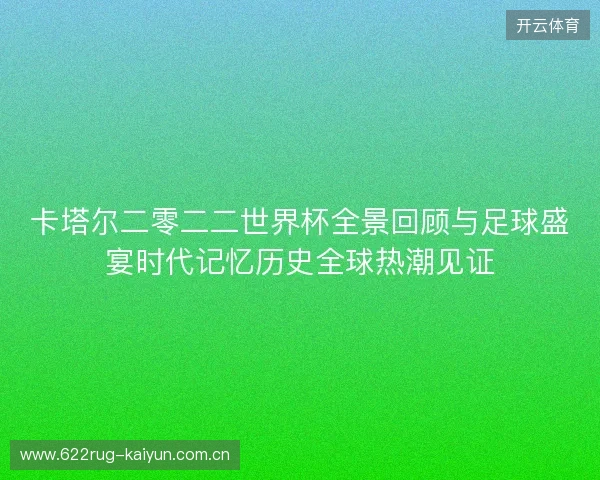 卡塔尔二零二二世界杯全景回顾与足球盛宴时代记忆历史全球热潮见证 卡塔尔二零二二世界杯全景回顾与足球盛宴时代记忆历史全球热潮见证
