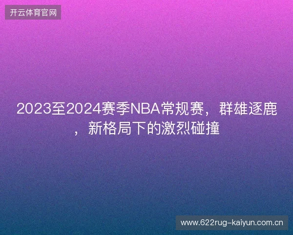 2023至2024赛季NBA常规赛，群雄逐鹿，新格局下的激烈碰撞