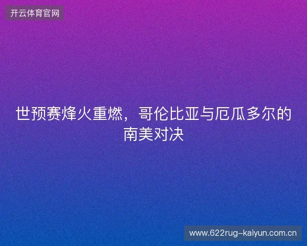 世预赛烽火重燃，哥伦比亚与厄瓜多尔的南美对决